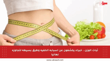 ثبات الوزن.. خبراء يكشفون عن أسبابه الخفية وطرق بسيطة لتجاوزه نهائيا